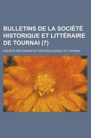 Cover of Bulletins de La Societe Historique Et Litteraire de Tournai (7)