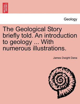 Book cover for The Geological Story Briefly Told. an Introduction to Geology ... with Numerous Illustrations.