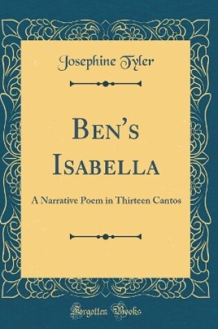 Cover of Ben's Isabella: A Narrative Poem in Thirteen Cantos (Classic Reprint)