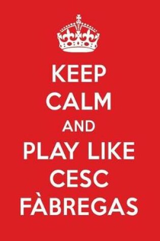 Cover of Keep Calm and Play Like Cesc F