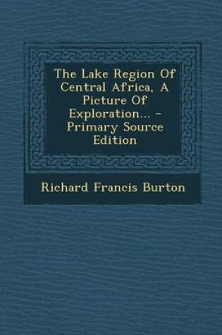 Cover of The Lake Region of Central Africa, a Picture of Exploration... - Primary Source Edition