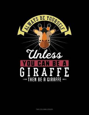 Book cover for Always Be Yourself Unless You Can Be a Giraffe Then Be a Giraffe