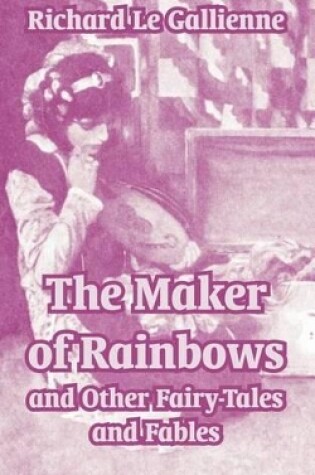 Cover of The Maker of Rainbows and Other Fairy-Tales and Fables
