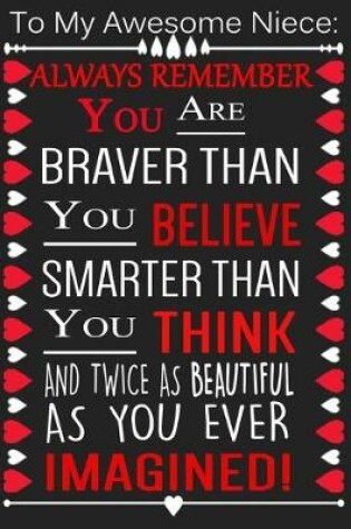 Cover of To My Awesome Niece Always Remember You Are Braver Than You Believe, Smarter Than You Think And Twice As Beautiful As You Ever Imagined !