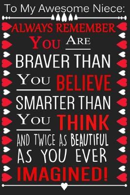 Book cover for To My Awesome Niece Always Remember You Are Braver Than You Believe, Smarter Than You Think And Twice As Beautiful As You Ever Imagined !