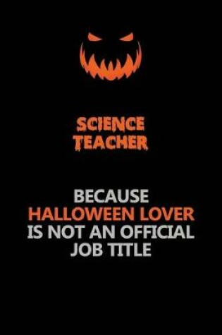 Cover of science teacher Because Halloween Lover Is Not An Official Job Title