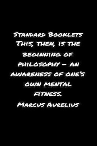 Cover of Standard Booklets This Then Is the Beginning of Philosophy An Awareness Of One's Own Mental Fitness Marcus Aurelius