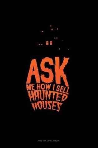 Cover of Ask Me How I Sell Haunted Houses