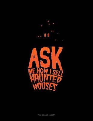 Book cover for Ask Me How I Sell Haunted Houses