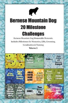 Book cover for Bernese Mountain Dog 20 Milestone Challenges Bernese Mountain Dog Memorable Moments.Includes Milestones for Memories, Gifts, Grooming, Socialization & Training Volume 2