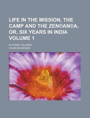 Book cover for Life in the Mission, the Camp and the Zen an A, Or, Six Years in India; In Three Volumes Volume 1