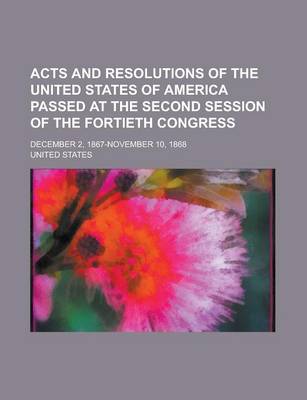 Book cover for Acts and Resolutions of the United States of America Passed at the Second Session of the Fortieth Congress; December 2, 1867-November 10, 1868