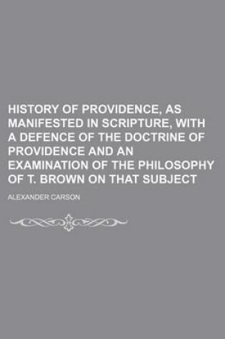 Cover of History of Providence, as Manifested in Scripture, with a Defence of the Doctrine of Providence and an Examination of the Philosophy of T. Brown on That Subject