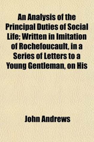 Cover of An Analysis of the Principal Duties of Social Life; Written in Imitation of Rochefoucault, in a Series of Letters to a Young Gentleman, on His