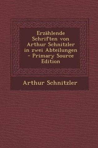 Cover of Erzahlende Schriften Von Arthur Schnitzler in Zwei Abteilungen