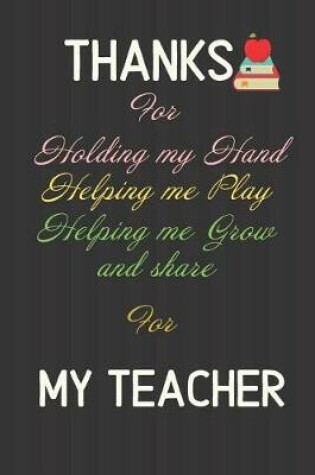 Cover of Thanks for holding my Hand Helping me Play Helping me Grow and share for my Teacher