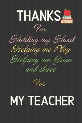 Book cover for Thanks for holding my Hand Helping me Play Helping me Grow and share for my Teacher