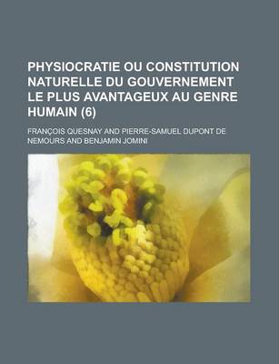 Book cover for Physiocratie Ou Constitution Naturelle Du Gouvernement Le Plus Avantageux Au Genre Humain (6 )