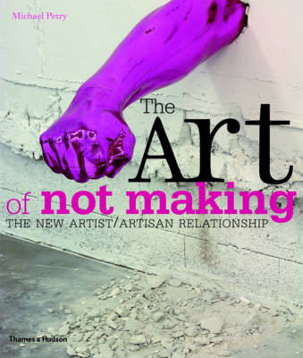 Book cover for Art of Not Making: The New Artist/Artisan Relationship