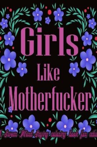 Cover of Girls Like Motherfucker. A Swear Word Saying Coloring Book for Adult