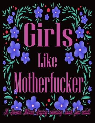 Book cover for Girls Like Motherfucker. A Swear Word Saying Coloring Book for Adult