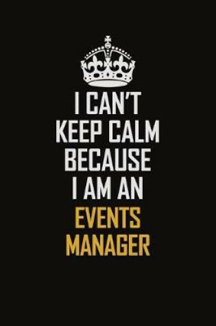 Cover of I Can't Keep Calm Because I Am An Events Manager