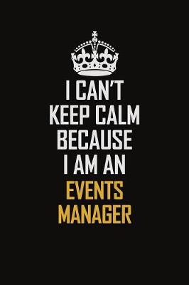 Book cover for I Can't Keep Calm Because I Am An Events Manager