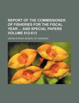 Book cover for Report of the Commissioner of Fisheries for the Fiscal Year and Special Papers Volume 612-613