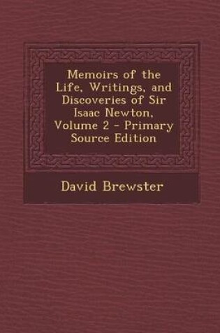 Cover of Memoirs of the Life, Writings, and Discoveries of Sir Isaac Newton, Volume 2 - Primary Source Edition