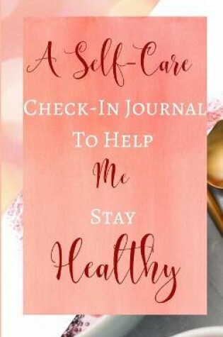 Cover of A Self-Care Check-In Journal To Help Me Stay Healthy - Pastel Peach Rose Gold Luxury - Black White Interior