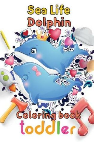 Cover of Sea Life Dolphin Coloring book toddler