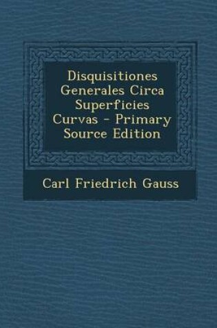 Cover of Disquisitiones Generales Circa Superficies Curvas - Primary Source Edition