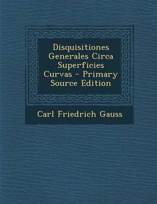 Book cover for Disquisitiones Generales Circa Superficies Curvas - Primary Source Edition