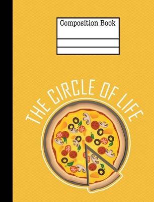 Book cover for Pizza The Circle Of Life Composition Notebook - College Ruled