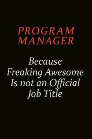 Cover of Program Manager Because Freaking Awesome Is Not An Official Job Title