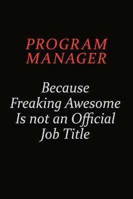 Book cover for Program Manager Because Freaking Awesome Is Not An Official Job Title