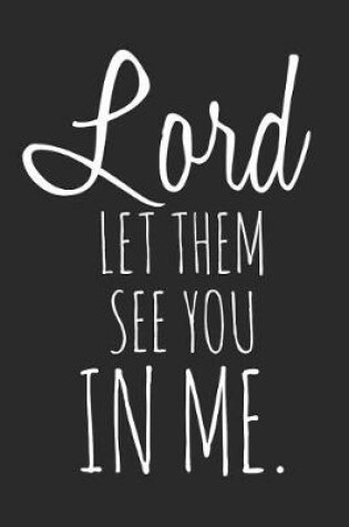 Cover of Lord Let Them See You in Me