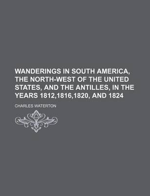 Book cover for Wanderings in South America, the North-West of the United States, and the Antilles, in the Years 1812,1816,1820, and 1824