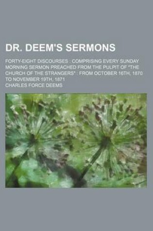 Cover of Dr. Deem's Sermons; Forty-Eight Discourses Comprising Every Sunday Morning Sermon Preached from the Pulpit of "The Church of the Strangers" from October 16th, 1870 to November 19th, 1871