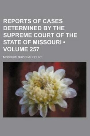 Cover of Reports of Cases Determined by the Supreme Court of the State of Missouri (Volume 257)