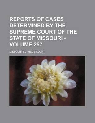 Book cover for Reports of Cases Determined by the Supreme Court of the State of Missouri (Volume 257)