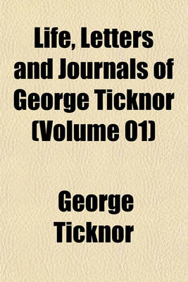 Book cover for Life, Letters and Journals of George Ticknor (Volume 01)