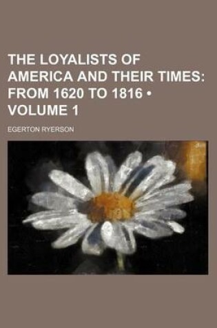 Cover of The Loyalists of America and Their Times (Volume 1); From 1620 to 1816