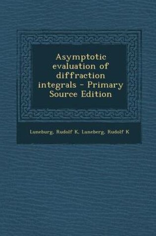 Cover of Asymptotic Evaluation of Diffraction Integrals - Primary Source Edition