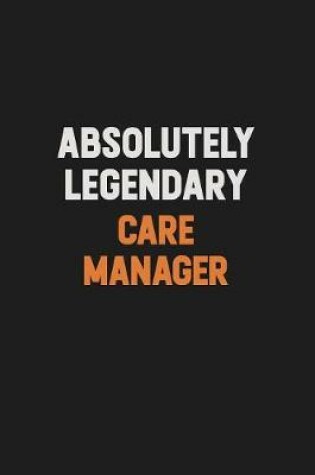 Cover of Absolutely Legendary Care Manager