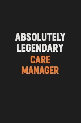 Book cover for Absolutely Legendary Care Manager