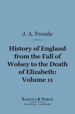 Book cover for History of England from the Fall of Wolsey to the Death of Elizabeth, Volume 11 (Barnes & Noble Digital Library)