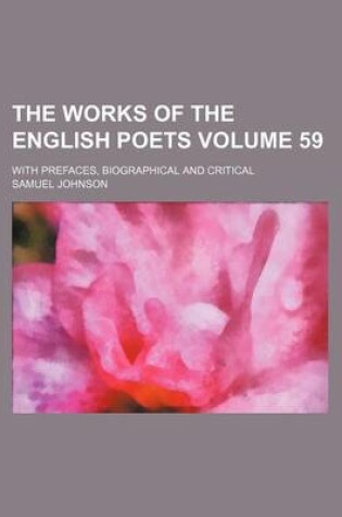 Cover of The Works of the English Poets Volume 59; With Prefaces, Biographical and Critical