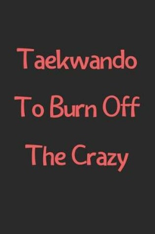 Cover of Taekwando To Burn Off The Crazy