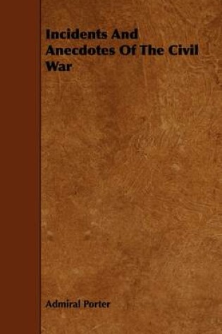 Cover of Incidents And Anecdotes Of The Civil War